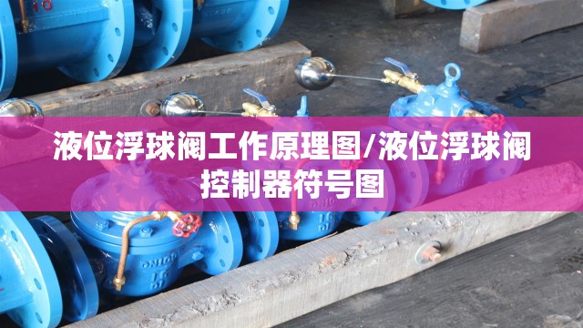 液位浮球阀工作原理图/液位浮球阀控制器符号图 液位浮球阀工作原理图/液位浮球阀控制器符号图