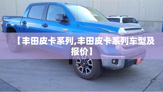 【丰田皮卡系列,丰田皮卡系列车型及报价】