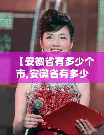 【安徽省有多少个市,安徽省有多少个市和县分别是】