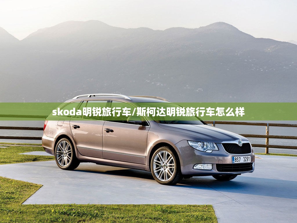 skoda明锐旅行车/斯柯达明锐旅行车怎么样