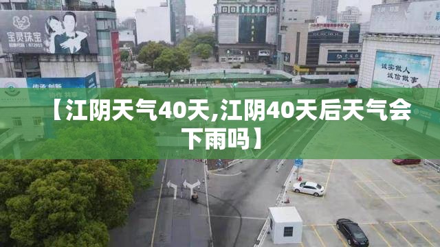 【江阴天气40天,江阴40天后天气会下雨吗】