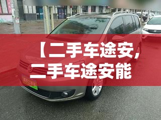 【二手车途安,二手车途安能不能改】 【二手车途安,二手车途安能不能改】