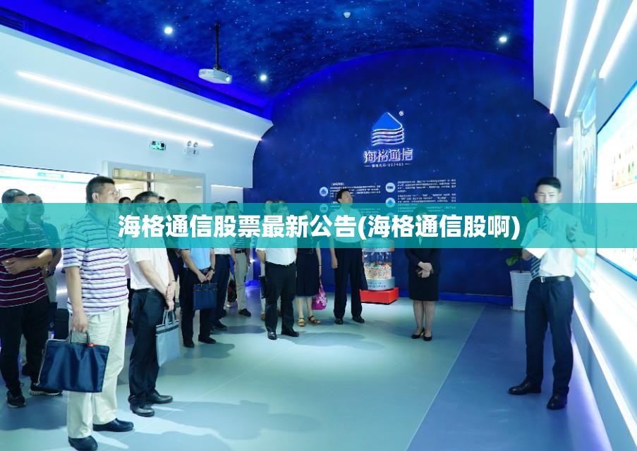 海格通信股票最新公告(海格通信股啊)