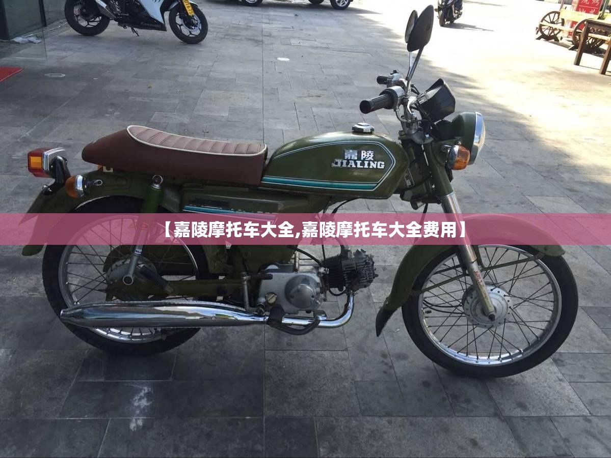 【嘉陵摩托车大全,嘉陵摩托车大全费用】