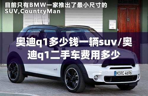 奥迪q1多少钱一辆suv/奥迪q1二手车费用多少