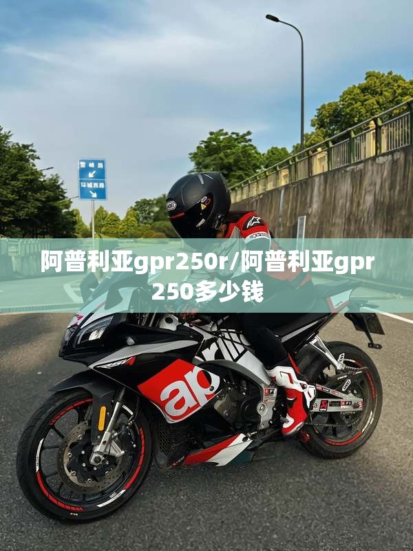阿普利亚gpr250r/阿普利亚gpr250多少钱 阿普利亚gpr250r/阿普利亚gpr250多少钱