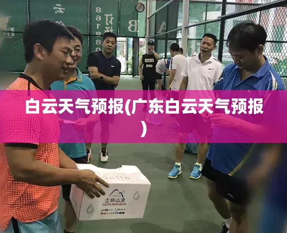 白云天气预报(广东白云天气预报)