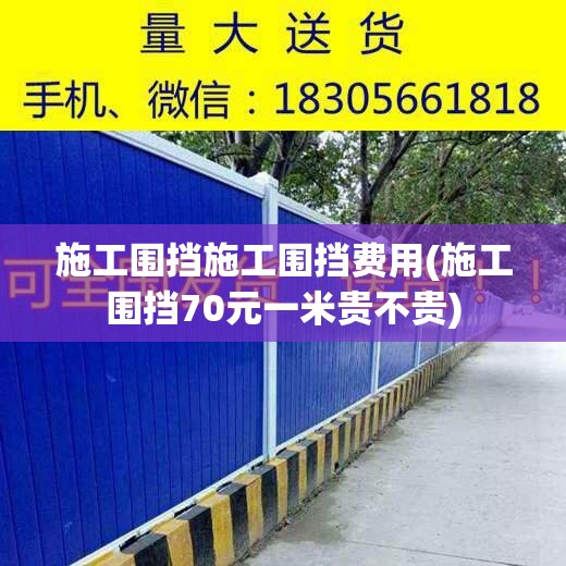 施工围挡施工围挡费用(施工围挡70元一米贵不贵) 施工围挡施工围挡费用(施工围挡70元一米贵不贵)