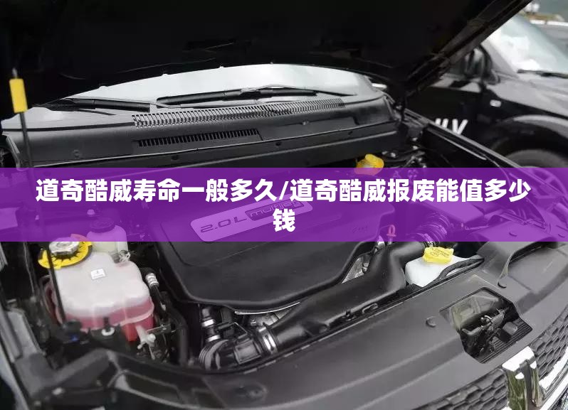 道奇酷威寿命一般多久/道奇酷威报废能值多少钱