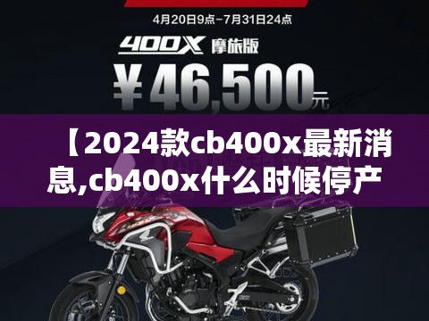 【2024款cb400x最新消息,cb400x什么时候停产】 【2024款cb400x最新消息,cb400x什么时候停产】