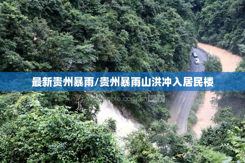 最新贵州暴雨/贵州暴雨山洪冲入居民楼